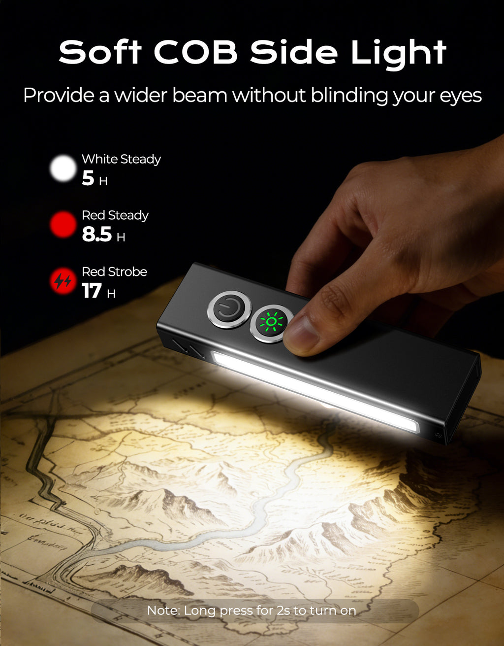 Soft COB Side Light  
Provide a wider beam without blinding your eyes