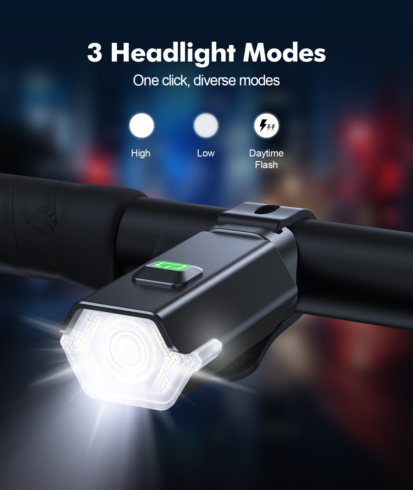 3 Headlight Modes  
One click, diverse modes